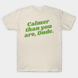 Calmer Than You Are, Dude T-Shirt